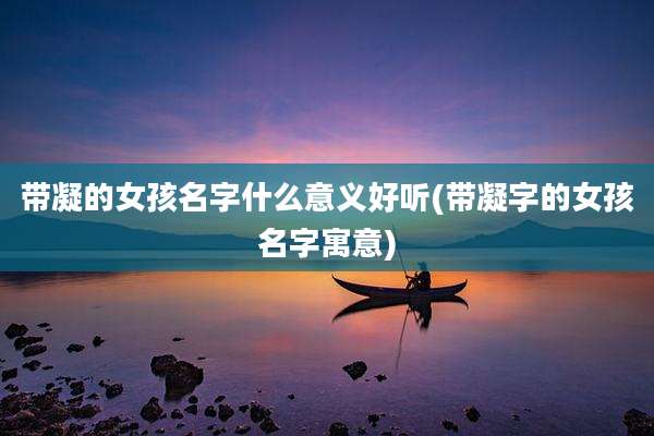 带凝的女孩名字什么意义好听(带凝字的女孩名字寓意)