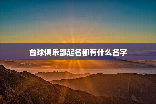 台球俱乐部起名都有什么名字