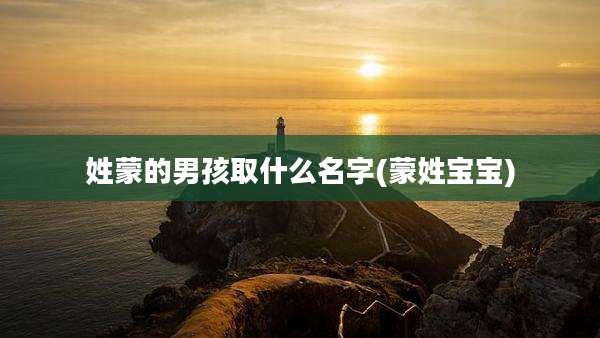 姓蒙的男孩取什么名字(蒙姓宝宝)