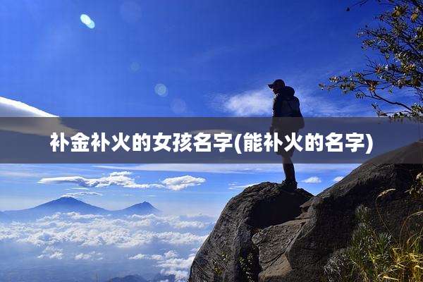 补金补火的女孩名字(能补火的名字)