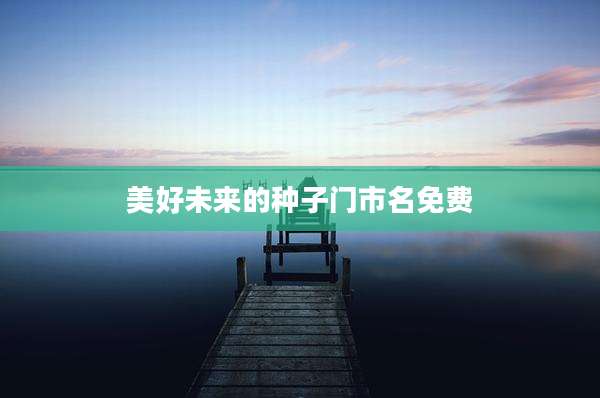 美好未来的种子门市名免费