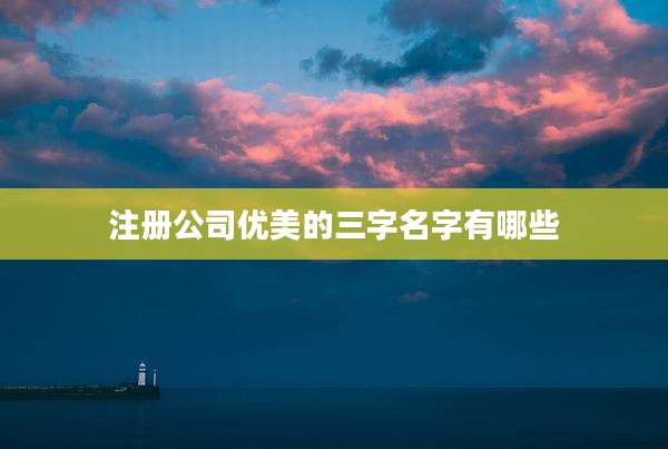 注册公司优美的三字名字有哪些