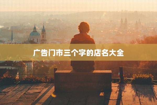 广告门市三个字的店名大全