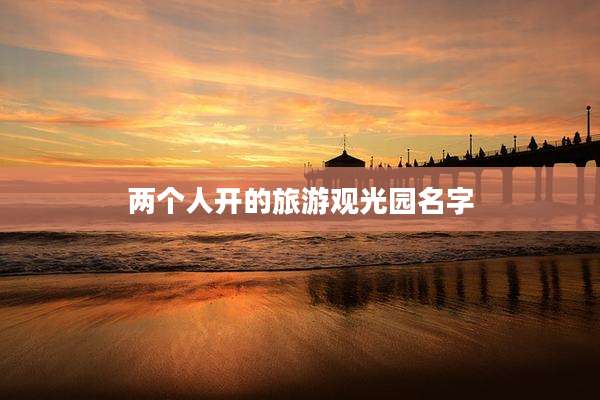 两个人开的旅游观光园名字