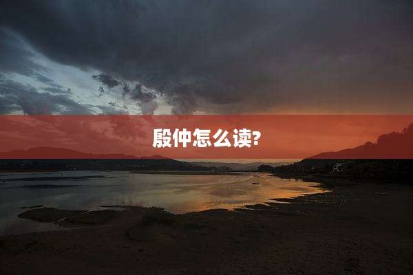 殷仲怎么读?