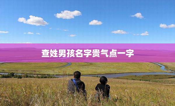 查姓男孩名字贵气点一字