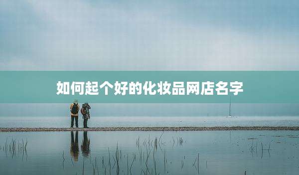 如何起个好的化妆品网店名字