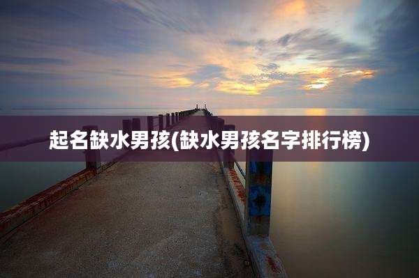 起名缺水男孩(缺水男孩名字排行榜)