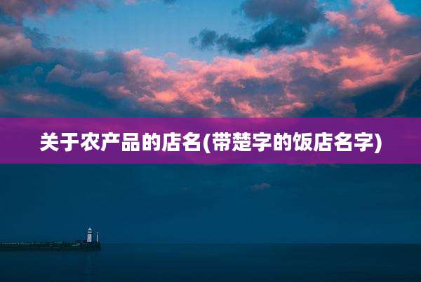 关于农产品的店名(带楚字的饭店名字)