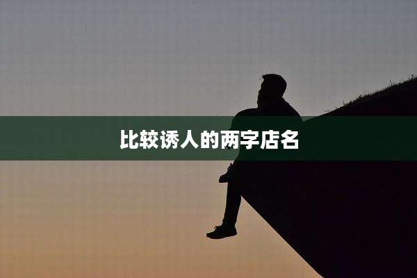 比较诱人的两字店名