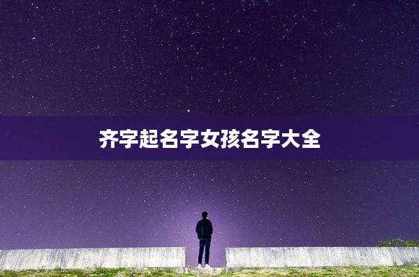 齐字起名字女孩名字大全
