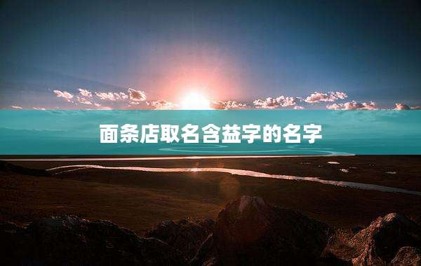 面条店取名含益字的名字