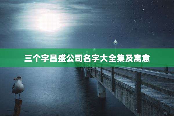 三个字昌盛公司名字大全集及寓意