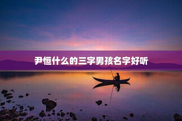 尹恒什么的三字男孩名字好听