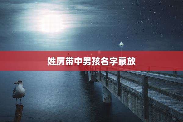 姓厉带中男孩名字豪放
