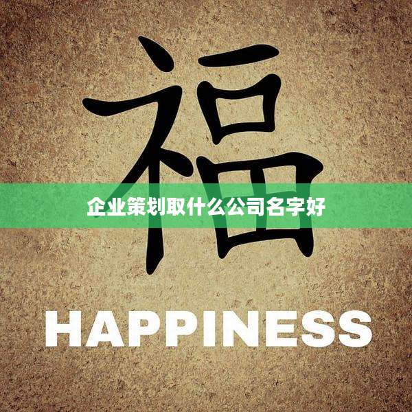 企业策划取什么公司名字好
