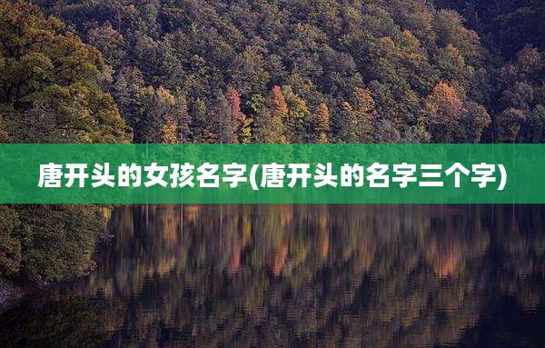 唐开头的女孩名字(唐开头的名字三个字)