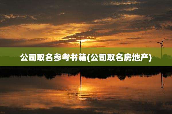 公司取名参考书籍(公司取名房地产)
