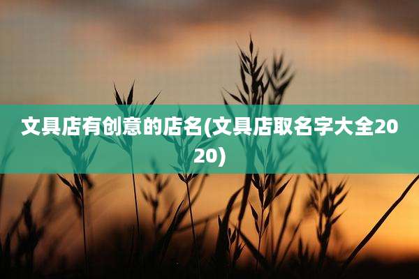 文具店有创意的店名(文具店取名字大全2020)