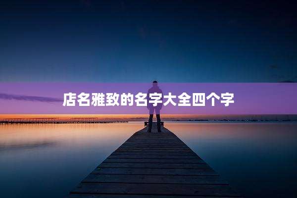 店名雅致的名字大全四个字