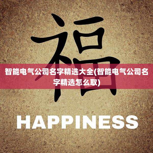 智能电气公司名字精选大全(智能电气公司名字精选怎么取)