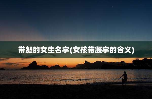 带凝的女生名字(女孩带凝字的含义)