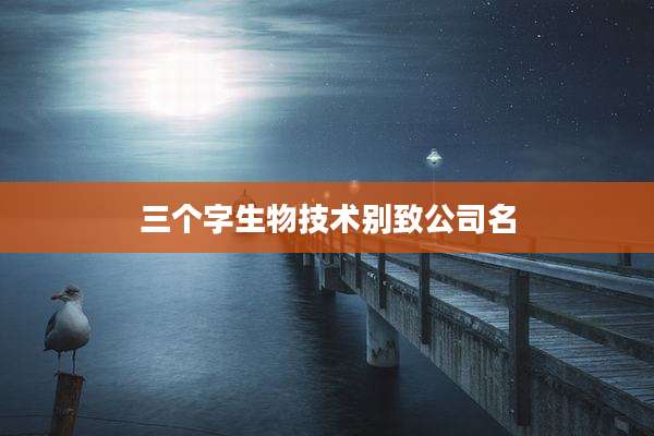 三个字生物技术别致公司名