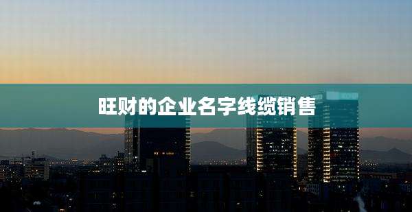 旺财的企业名字线缆销售