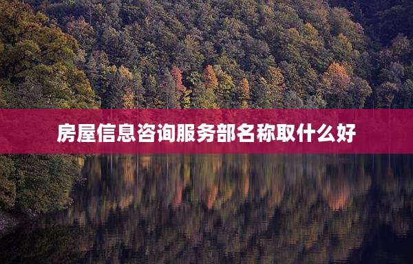房屋信息咨询服务部名称取什么好