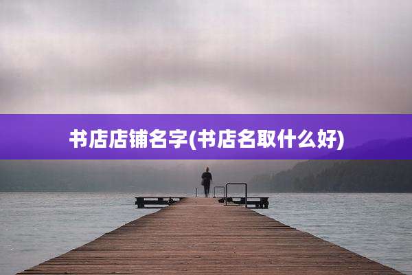 书店店铺名字(书店名取什么好)