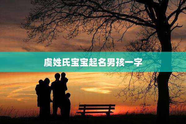 虞姓氏宝宝起名男孩一字