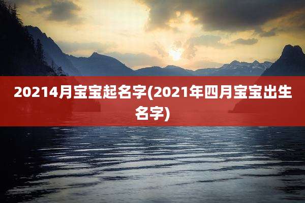 20214月宝宝起名字(2021年四月宝宝出生名字)