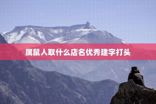 属鼠人取什么店名优秀建字打头