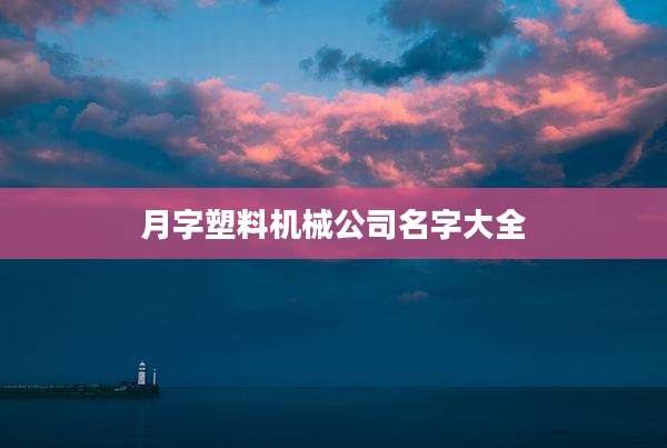 月字塑料机械公司名字大全