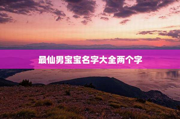 最仙男宝宝名字大全两个字