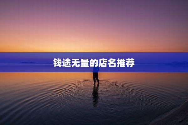 钱途无量的店名推荐