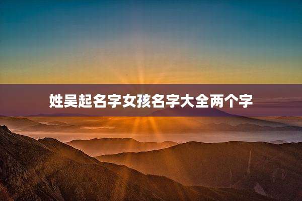 姓吴起名字女孩名字大全两个字
