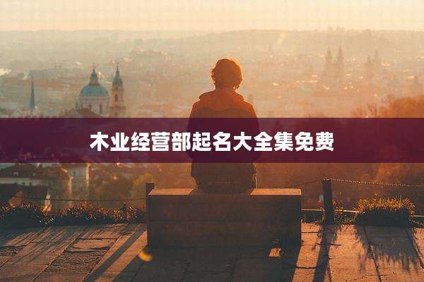 木业经营部起名大全集免费