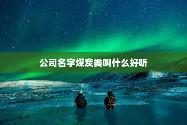 公司名字煤炭类叫什么好听