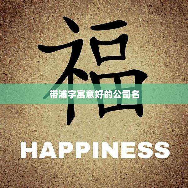 带浦字寓意好的公司名