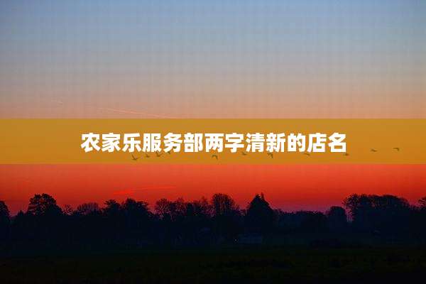 农家乐服务部两字清新的店名