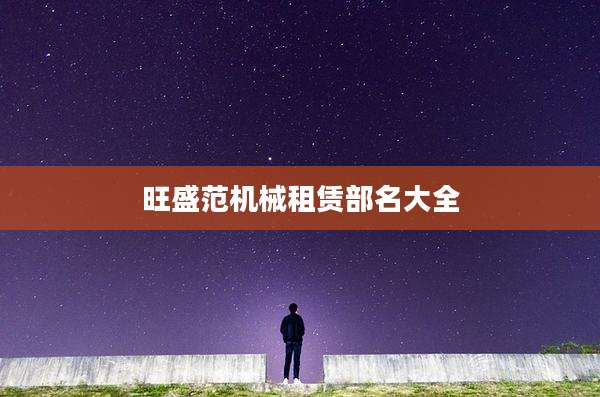 旺盛范机械租赁部名大全