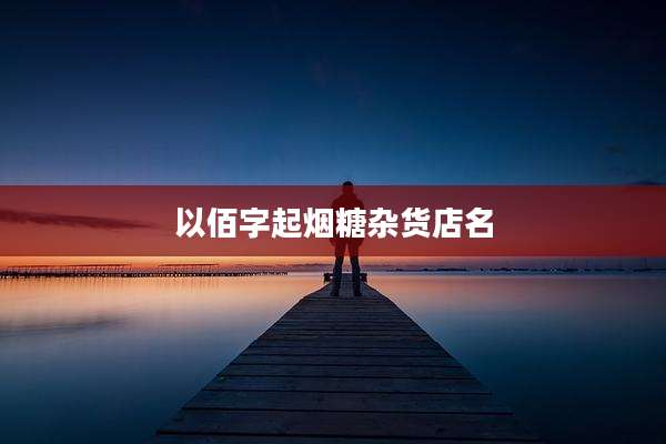 以佰字起烟糖杂货店名