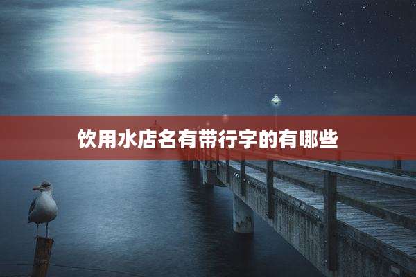 饮用水店名有带行字的有哪些