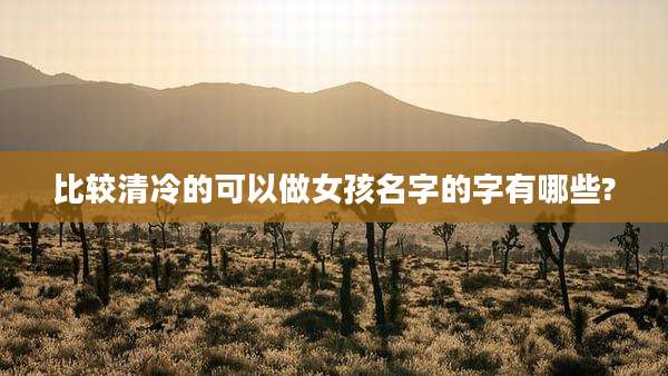 比较清冷的可以做女孩名字的字有哪些?