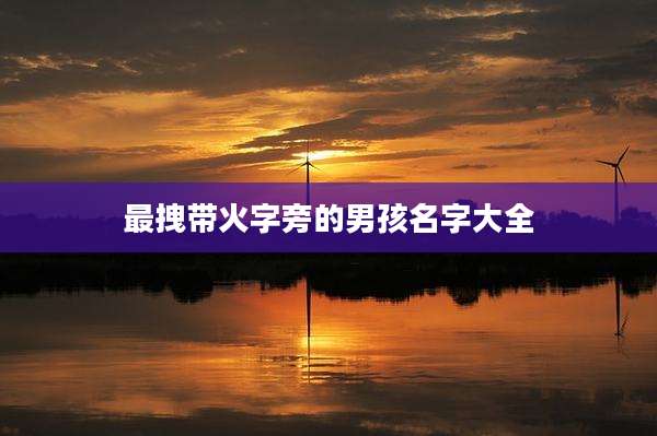 最拽带火字旁的男孩名字大全