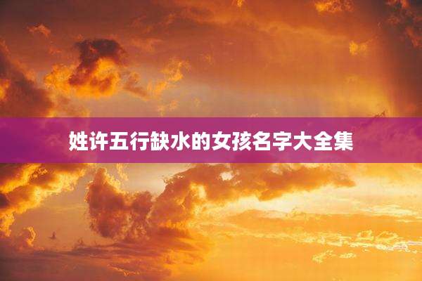 姓许五行缺水的女孩名字大全集