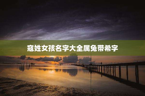 寇姓女孩名字大全属兔带希字