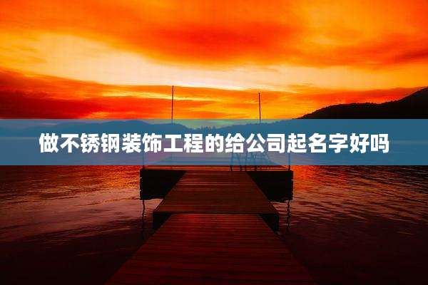 做不锈钢装饰工程的给公司起名字好吗