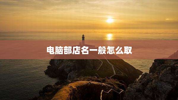 电脑部店名一般怎么取